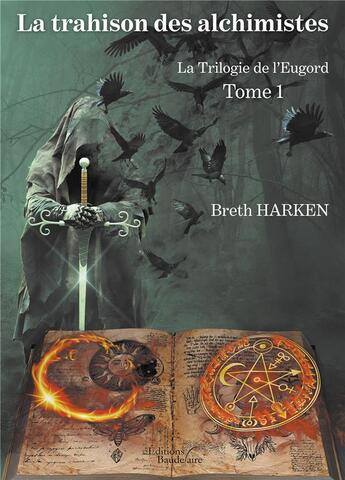 Couverture du livre « La trilogie de l'Eugord t.1 ; la trahison des alchimistes » de Breth Harken aux éditions Baudelaire