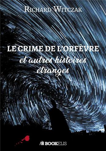 Couverture du livre « Le crime de l'orfèvre et autres histoires étranges » de Richard Witczak aux éditions Bookelis