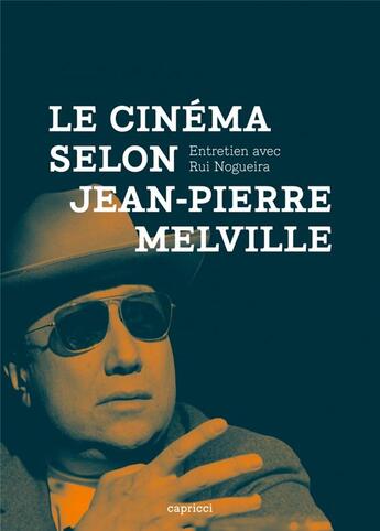 Couverture du livre « Le cinéma selon Jean-Pierre Melville - entretien avec Rui Nogueira » de Nogueira/Melville aux éditions Capricci