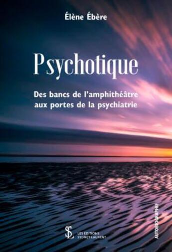 Couverture du livre « Psychotique - des bancs de l amphitheatre aux portes de la psychiatrie » de Ebere Elene aux éditions Sydney Laurent