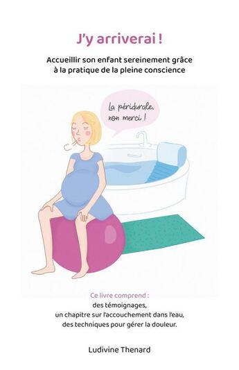 Couverture du livre « Accueillir son enfant sereinement grâce à la pratique de la pleine conscience : j'y arriverai ! » de Ludivine Thenard aux éditions Librinova