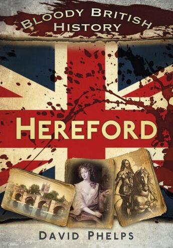 Couverture du livre « Bloody British History: Hereford » de Phelps David aux éditions History Press Digital