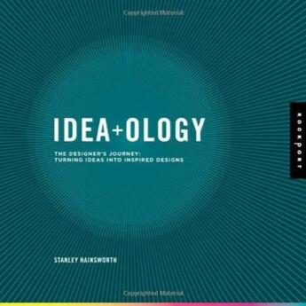 Couverture du livre « Idea + ology ; the designer's journey » de Hainsworth Stanley aux éditions Rockport