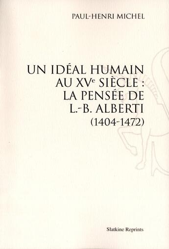 Couverture du livre « Un idéal humain au XVe siecle : la pensée de L.-B. Alberti (1404-1472) » de Paul-Henri Michel aux éditions Slatkine Reprints