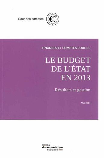 Couverture du livre « Finances et comptes publics ; le budget de l'état en 2013 ; résultats et gestion - mai 2014 » de Cour Des Comptes aux éditions Documentation Francaise