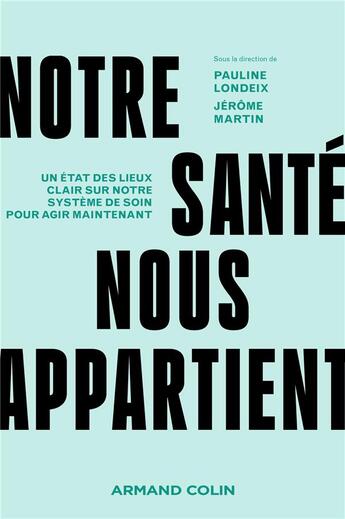 Couverture du livre « Notre santé nous appartient : Un état des lieux clair sur notre système de soin pour agir maintenant » de Pauline Londeix et Jerome Martin et Collectif aux éditions Armand Colin