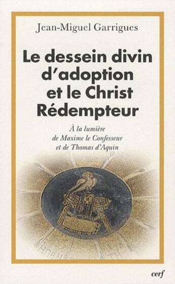 Couverture du livre « Le dessein divin d'adoption et le Christ rédempteur ; à la lumière de Maxime le confesseur et de Thomas d'Aquin » de Jean-Michel Garrigues aux éditions Cerf