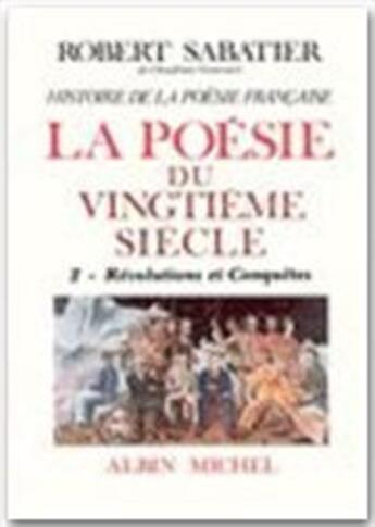 Couverture du livre « L'histoire générale de la poésie française t.6 ; la poésie du XX siècle t.2 ; révolutions et conquêtes » de Robert Sabatier aux éditions Albin Michel