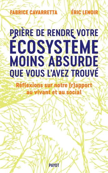 Couverture du livre « Prière de laisser votre écosystème moins absurde que vous l'avez trouvé : Réflexions sur notre (r)apport au vivant et au social » de Eric Lenoir et Fabrice Cavarretta aux éditions Payot