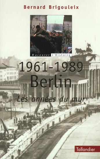 Couverture du livre « 1961-1989 berlin les annees du mur » de Bernard Brigouleix aux éditions Tallandier