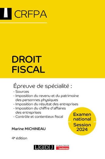 Couverture du livre « Droit fiscal : CRFPA ; Examen national Session 2024 ; Épreuve de spécialité : Sources, Imposition du revenu et du patrimoine des personnes physiques, du résultat des entreprises, du chiffre d'affaires desentreprises, Contrôle et contentieux fiscal (4e édi » de Marine Michineau aux éditions Lgdj