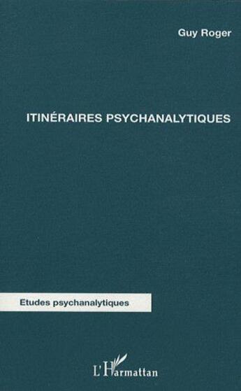 Couverture du livre « Itinéraires psychanalytiques » de Guy Roger aux éditions L'harmattan