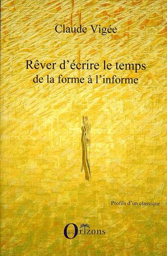 Couverture du livre « Rêver d'écrire le temps ; de la forme à l'informe » de Claude Vigee aux éditions Orizons