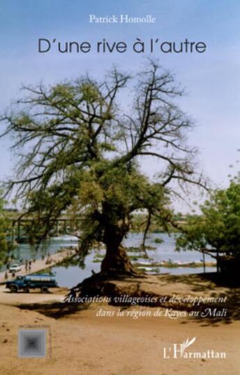 Couverture du livre « D'une rive à l'autre ; associations villageoises et développement dans la région de Kayes au Mali » de Patrick Homolle aux éditions L'harmattan