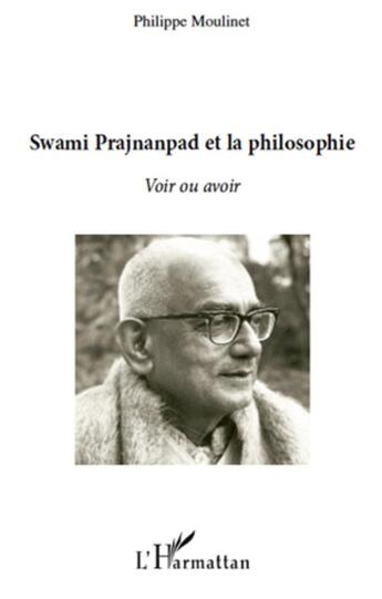 Couverture du livre « Swami Prajnanpad et la philosophie ; voir ou avoir » de Philippe Moulinet aux éditions L'harmattan