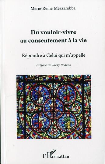 Couverture du livre « Du vouloir vivre au consentement à la vie ; répondre à celui qui m'appelle » de Marie-Reine Mezzarobba aux éditions L'harmattan