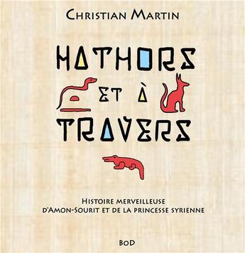 Couverture du livre « Hathors & à travers : histoire merveilleuse d'Amon-Sourit et de la princesse syrienne » de Christian Martin aux éditions Books On Demand