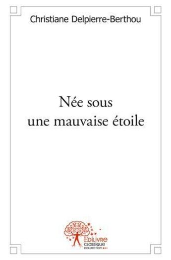 Couverture du livre « Nee sous une mauvaise etoile - nul ne guerit de son enfance » de Delpierre-Berthou C. aux éditions Edilivre