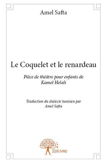 Couverture du livre « Le coquelet et le renardeau ; pièce de théâtre pour enfants de Kamel Helali » de Amel Safta aux éditions Edilivre