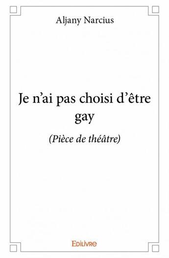 Couverture du livre « Je n'ai pas choisi d'être gay » de Aljany Narcius aux éditions Edilivre
