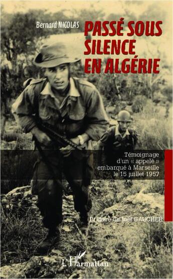 Couverture du livre « Passé sous silence en Algérie ; témoignage d'un appelé embarqué à Marseille le 15 juillet 1957 » de Bernard Nicolas aux éditions L'harmattan