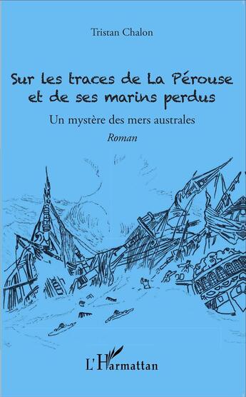 Couverture du livre « Sur les traces de La Pérouse et de ses marins perdus ; un mystère des mers australes » de Tristan Chalon aux éditions L'harmattan