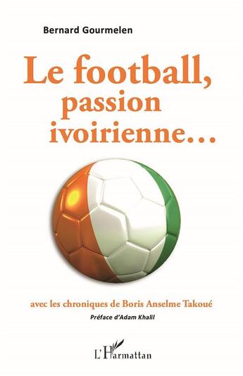 Couverture du livre « Le football, passion ivoirienne...avec les chroniques de Boris Anselme Takoué » de Bernard Gourmelen aux éditions L'harmattan