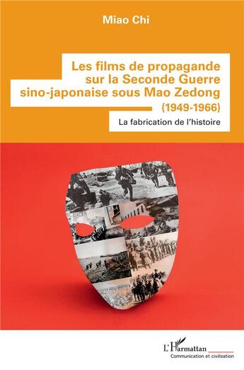 Couverture du livre « Les films de propagande sur la Seconde Guerre sino-japonaise sous Mao Zedong (1949-1966) : la fabricación de l'histoire » de Miao Chi aux éditions L'harmattan