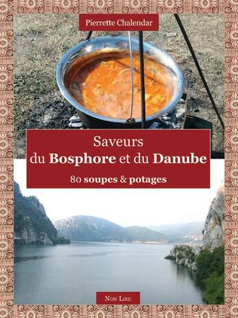 Couverture du livre « Saveurs du Bosphore et du Danube ; 80 soupes & potages » de Pierrette Chalendar aux éditions Non Lieu