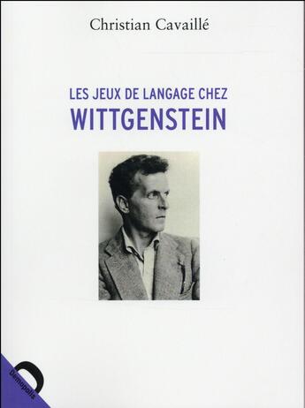 Couverture du livre « Les jeux de langage chez Wittgenstein » de Christian Cavaille aux éditions Demopolis
