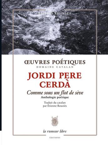 Couverture du livre « Oeuvres poétiques ; comme sous un flot de sève : anthologie poétique » de Jordi Pere Cerda aux éditions La Rumeur Libre