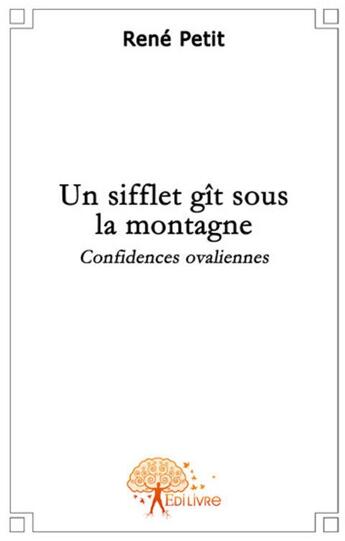 Couverture du livre « Un sifflet git sous la montagne ; confidences ovaliennes » de Rene Petit aux éditions Edilivre