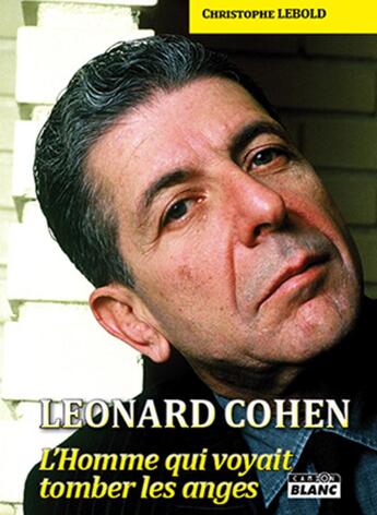 Couverture du livre « Leonard Cohen ; l'homme qui voyait tomber les anges » de Christophe Lebold aux éditions Le Camion Blanc