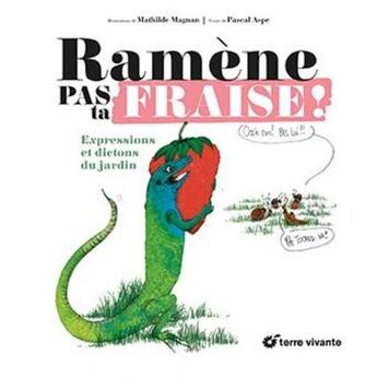 Couverture du livre « Ramène pas ta fraise ! Expressions et dictons du jardin » de Mathilde Magnan et Pascal Aspe aux éditions Terre Vivante