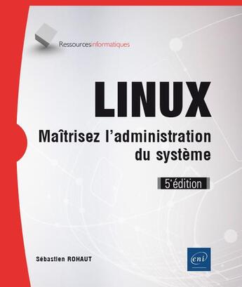 Couverture du livre « LINUX ; maîtrisez l'administration du système (5e édition) » de Sebastien Rohaut aux éditions Eni