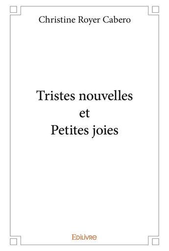 Couverture du livre « Tristes nouvelles et Petites joies » de Cabero C R. aux éditions Edilivre