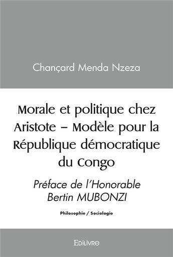 Couverture du livre « Morale et politique chez aristote modele pour la republique democratique du congo » de Menda Nzeza Chancard aux éditions Edilivre