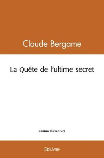 Couverture du livre « La quete de l'ultime secret » de Bergame Claude aux éditions Edilivre