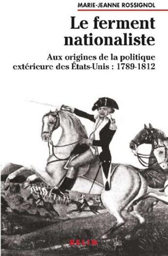 Couverture du livre « Le ferment nationaliste ; aux origines de la politique extérieure aux États-Unis : 1789-1812 » de Rossignol M-J. aux éditions Belin