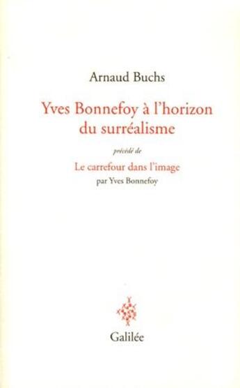 Couverture du livre « Yves Bonnefoy à l'horizon du surréalisme ; le carrefour dans l'image » de Yves Bonnefoy et Arnaud Buchs aux éditions Galilee