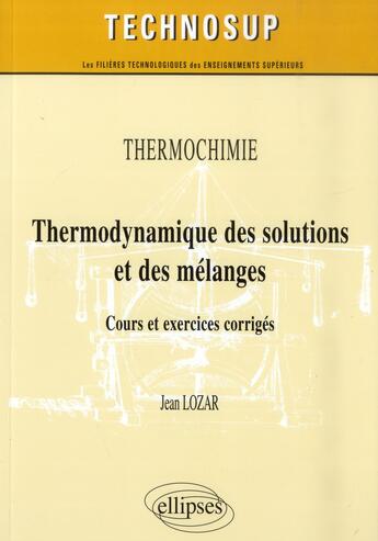 Couverture du livre « Thermochimie - thermodynamique des solutions et des melanges. cours et exercices corriges (niveau b) » de Lozar Jean aux éditions Ellipses