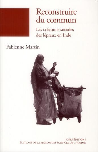 Couverture du livre « Reconstruire du commun ; les créations sociales des lépreux en Inde » de Fabienne Martin aux éditions Maison Des Sciences De L'homme