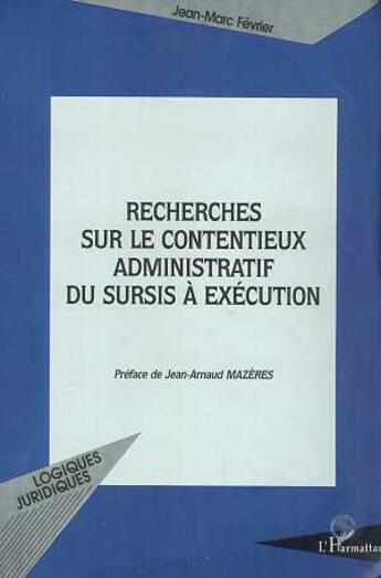 Couverture du livre « RECHERCHES SUR LE CONTENTIEUX ADMINISTRATIF DU SURSIS A EXECUTION » de Jean-Marc Fevrier aux éditions L'harmattan