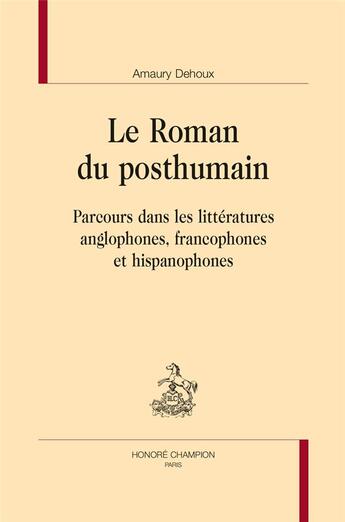 Couverture du livre « Le roman du posthumain ; parcours dans les littératures anglophones, francophones et hispanophones » de Amaury Dehoux aux éditions Honore Champion