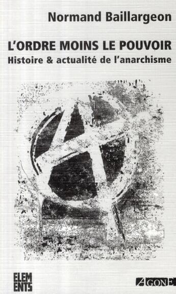 Couverture du livre « L'ordre moins le pouvoir ; histoire et actualité de l'anarchisme (4e édition) » de Normand Baillargeon aux éditions Agone