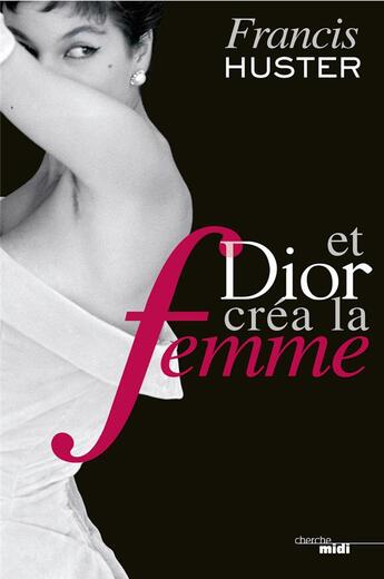 Couverture du livre « Et Dior créa la femme » de Francis Huster aux éditions Cherche Midi