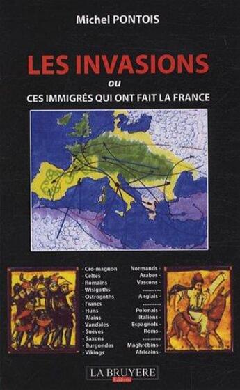 Couverture du livre « Les invasions ou ces immigrés qui ont fait la France » de Michel Pontois aux éditions La Bruyere
