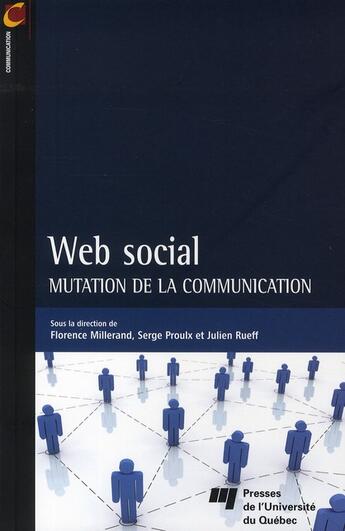 Couverture du livre « Web social ; mutation de la communication » de Julien Rueff et Serge Proulx et Florence Millerand aux éditions Pu De Quebec