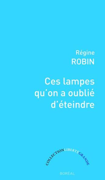 Couverture du livre « Ces lampes qu'on a oublié d'éteindre » de Regine Robin aux éditions Boreal