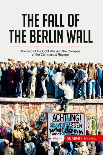 Couverture du livre « The fall of the Berlin wall : the end of the cold war and the collapse of the communist regime » de  aux éditions 50minutes.com